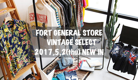 FORT GENERAL STORE【VINTAGE ＆ USED SELECT】2017,5,2 NEW IN !!!春夏に向けたヴィンテージセレクト。