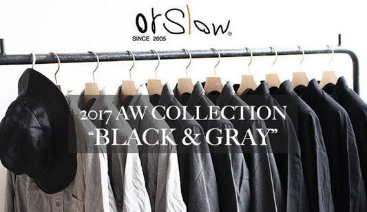 【orslow / オアスロウ】2017AW Start.今年のテーマは『BLACK』。大人の色気漂う至高の新作。