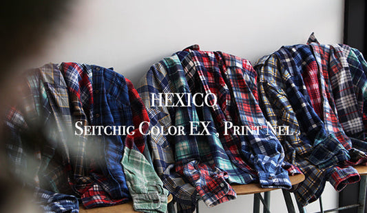 【HEXICO / ヘキシコ】Seitchig Color EX , Print Nel.ヘキシコらしいセンス光るリメイクネルが登場です。