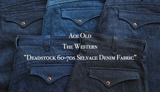 【Age Old / エイジオールド】The Western　”Deadstock 60-70s Selvage Denim Fabric”限定５本のスペシャルな1本。