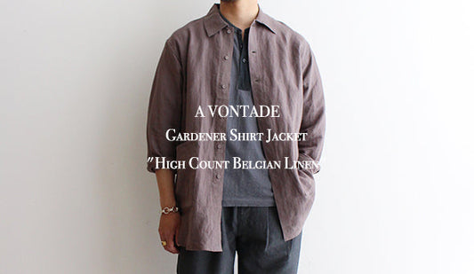 【A VONTADE / アボンタージ】Gardener Shirt Jacket "High Count Belgian Linen"ベルギーリネンを使ったシャツジャケット。