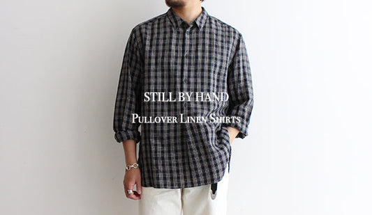 【STILL BY HAND / スティル バイ ハンド】 Pullover Linen Shirts.プルオーバータイプのリネンシャツが入荷です。