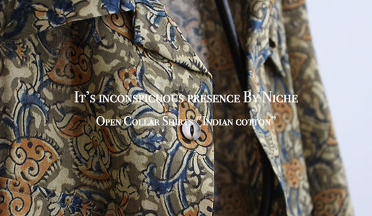 【it’s inconspicuous presence By Niche】Open Collar Shirts "Indian cotton”  楽しみしておりましたこちらが入荷いたしました。