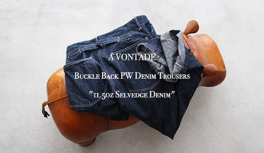 【A VONTADE / ア ボンタージ】Buckle Back PW Denim Trousers "11.5oz Selvedge Denim"注目のデニムトラウザーが入荷致しました。