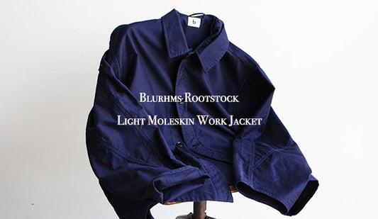 【Blurhms Rootstock / ブラームス ルーツストック】Light Moleskin Work Jacket.極上のモールスキン素材を使用した1枚。