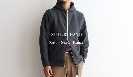 【STILL BY HAND / スティル バイ ハンド】Zip Up Sweat Parka.こだわりが詰まった自分にとってもベストなパーカー。
