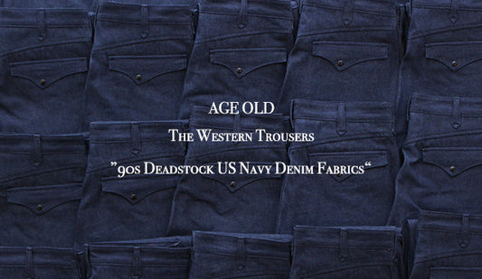 【AGE OLD / エイジオールド】 The Western Trousers ” 90s Deadstock US Navy Denim Fabrics “希少なデッドストック生地を使った新作をリリースです。