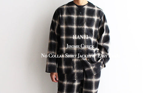 【HANEI / ハネイ】Jisome Check No Collar Shirt Jacket & Jisome Check Easy Pantsが入荷いたしました。