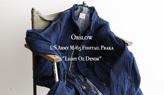 【orslow / オアスロウ】US Army M-65 Fishtail Praka "Light Oz Denim".この秋冬の最注目アウターが入荷いたしました。