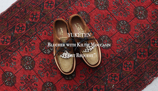 【YUKETEN / ユケテン】Blucher with Kiltie Moccasin "Fort Request” どうしても作りたかった1足が入荷いたしました。