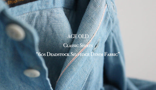 【AGE OLD / エイジオールド】Classic Shirts “60s Deadstock Selvedge Denim Fabric”希少な耳付きのデニムを使った1枚。