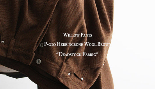 【Willow Pants / ウィローパンツ】 P-010 Herringbone Wool Brown "Deadstock Fabric"をオンラインショップに掲載致しました。