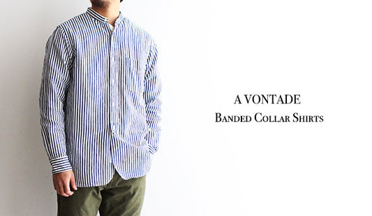 【A VONTADE / ア ボンタージ】Banded Collar Shirts.FORTでも非常にファンの多いシャツが入荷いたしました。