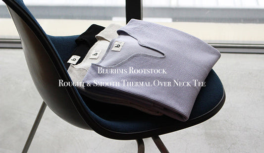 【Blurhms Rootstock / ブラームス ルーツストック】Rought & Smooth Thermal Over Neck Tee.極上の着心地を誇る1枚。