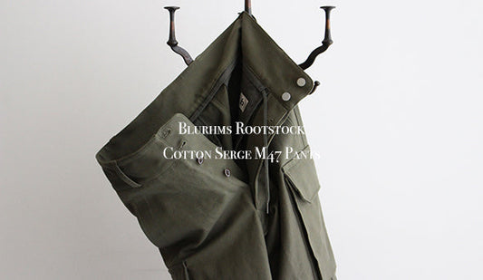 【Blurhms Rootstock / ブラームス ルーツストック】Cotton Serge M47 Pants.モダンなシルエットと素材の良さが圧倒的な1本。