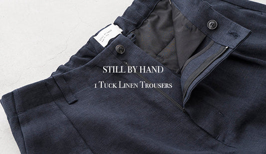 【STILL BY HAND / スティル バイ ハンド】1 Tuck Linen Trousers.店頭でも既にご好評の1本も掲載いたしました。