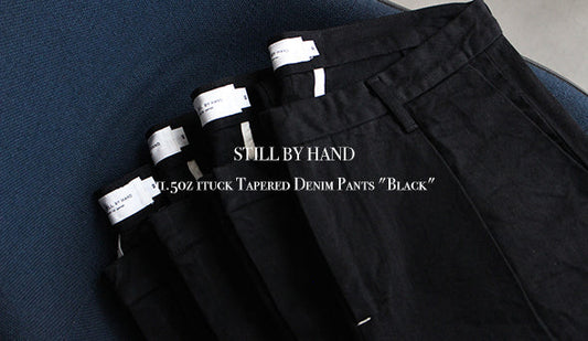 【STILL BY HAND】11.5oz 1tuck Tapered Denim Pants "Black"お探しの方の多いブラックデニムが入荷です。