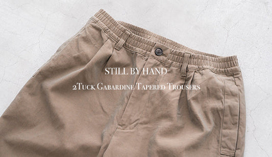 【STILL BY HAND / スティル バイ ハンド】2Tuck Gabardine Tapered Trousers.履きやすくて上品な大人の秋トラウザー 。