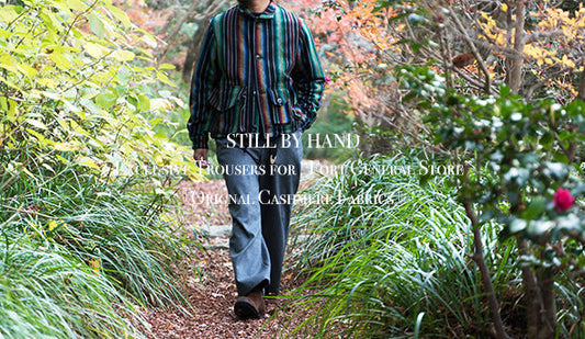 【STILL BY HAND】Exclusive Trousers for “Fort General Store”『Orignal Cashmere Fabrics』 をリリースいたします。