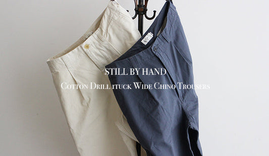 【STILL BY HAND / スティル バイ ハンド】Cotton Drill 1tuck Wide Chino Trousers.フランス軍のチノをサンプルにした1本。