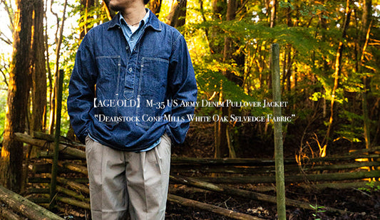【AGE OLD】M-35 US Army Denim Pullover Jacket “Deadstock Cone Mills White Oak Selvedge Fabric”をリリース致します。