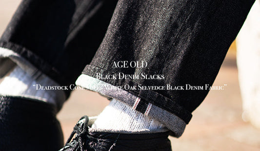 【AGE OLD】Black Denim Slacks “Deadstock Cone Mills White Oak Selvedge Black Denim Fabric”をリリース致します。