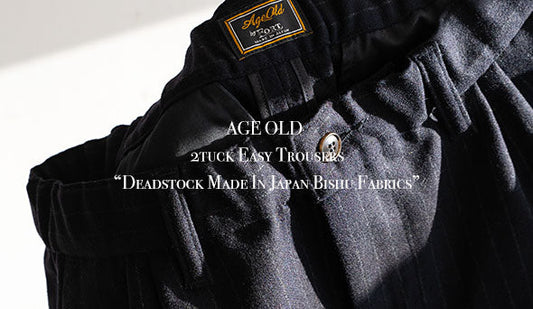 【AGE OLD / エイジオールド】2tuck Easy Trousers “Deadstock Made In Japan Bishu Fabrics”をリリースいたします。