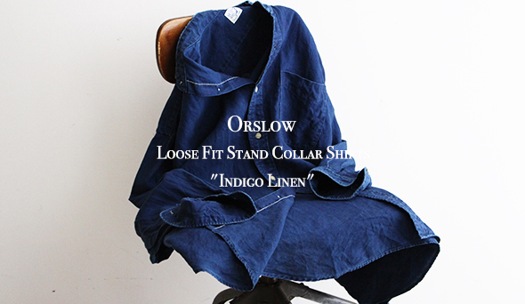 【orslow / オアスロウ】Loose Fit Stand Collar Shirts “Indigo Linen