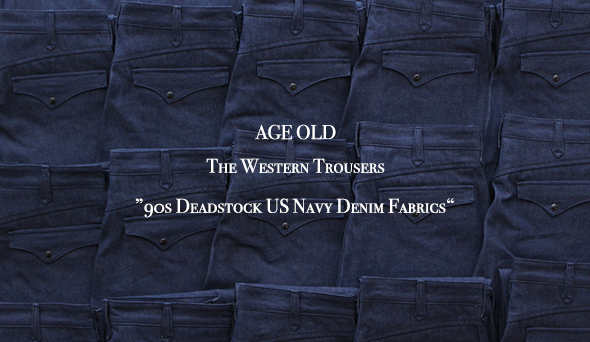 AGE OLD / エイジオールド】 The Western Trousers ” 90s Deadstock US Navy Denim  Fabrics “希少なデッドストック生地を使った新作をリリースです。 | blog